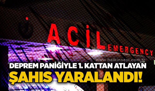Deprem paniğiyle 1. kattan atlayan şahıs yaralandı!