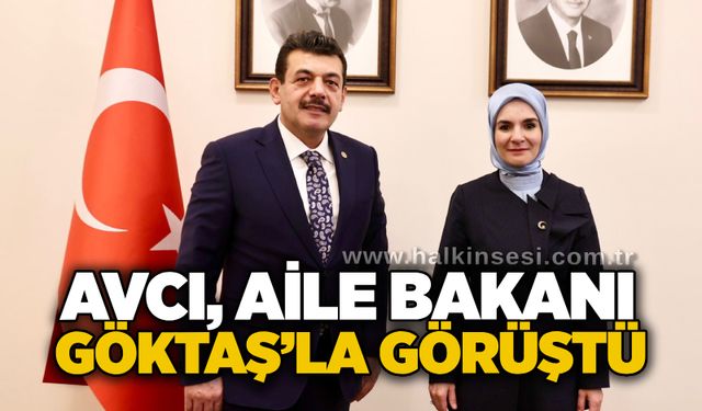 Avcı, Aile Bakanı Göktaş’la görüştü