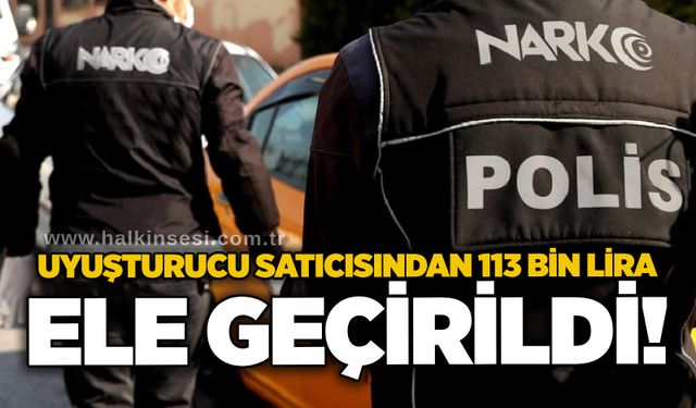 U*uşturucu satıcısından 113 bin lira ele geçirildi!