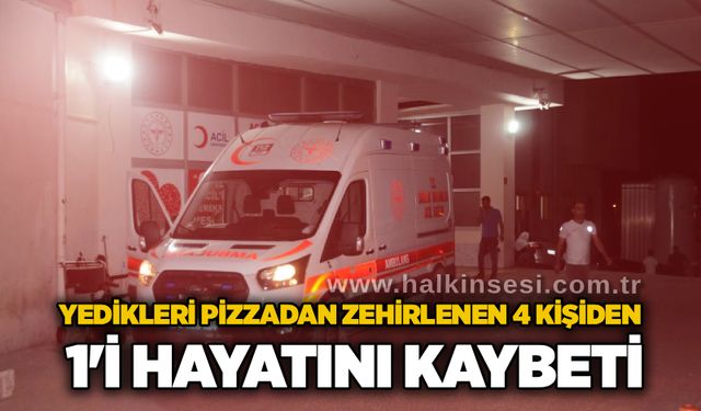 Yedikleri pizzadan zehirlenen 4 kişiden 1'i hayatını kaybetti