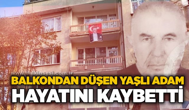 Balkondan düşen yaşlı adam hayatını kaybetti