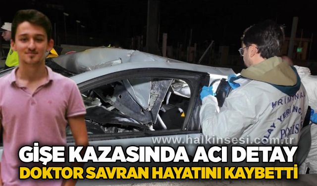 Gişe kazasında acı detay: Doktor Savran hayatını kaybetti
