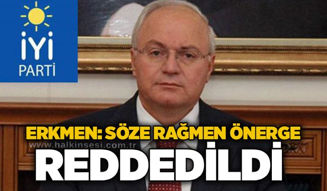 Erkmen: Söze rağmen önerge reddedildi
