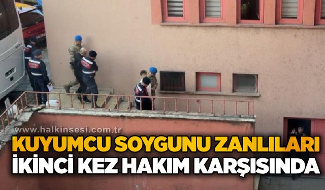 Kuyumcu soygunu zanlıları ikinci kez hakim karşısında