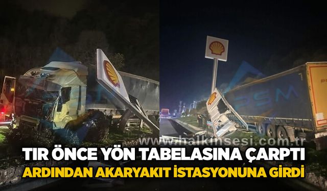 Tır önce yön tabelasına çarptı ardından akaryakıt istasyonuna girdi