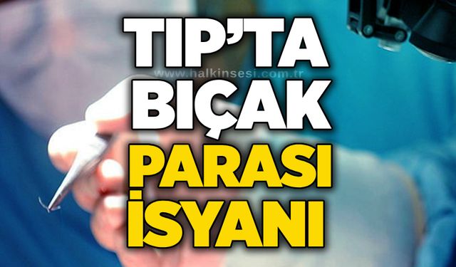 Tıp’ta bıçak parası isyanı