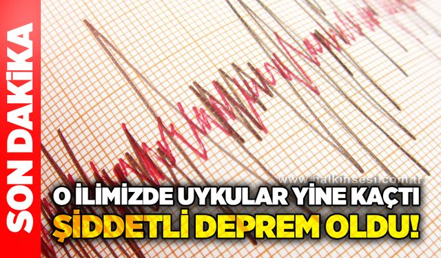 O ilimizde uykular yine kaçtı Şiddetli deprem oldu!