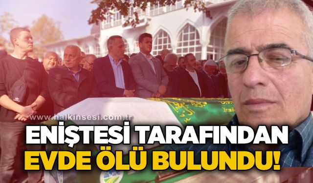 Eniştesi tarafından evde ölü bulundu!