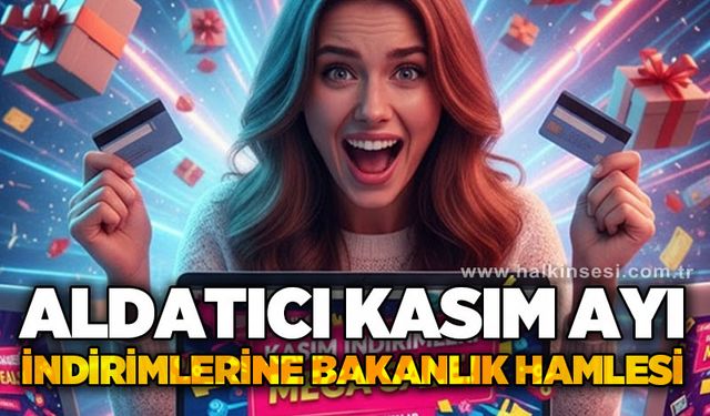 Ticaret Bakanlığı kasım ayı indirimlerini sıkı takipte: Aldatıcı indirimlere geçit yok