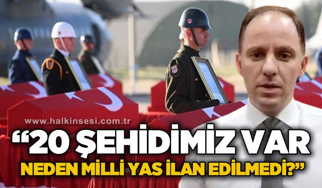 Yavuzyılmaz: 20 askerimiz şehit oldu. ‘Milli Yas’ ilan etmek için neyi bekliyorsunuz?