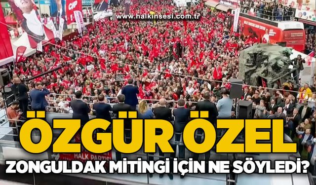 Özgür Özel Zonguldak mitingi için ne söyledi?