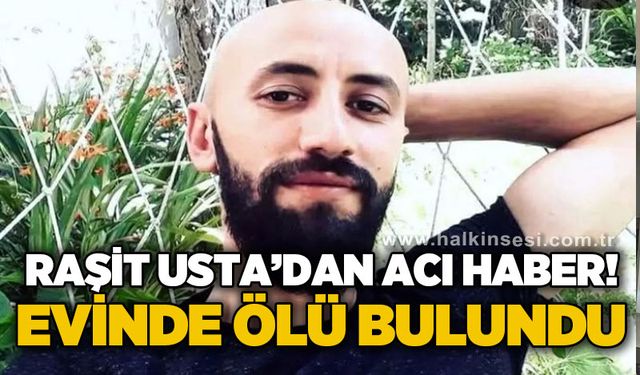 Raşit Usta evinde ölü bulundu