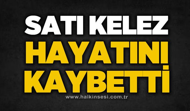 Satı Kelez hayatını kaybetti