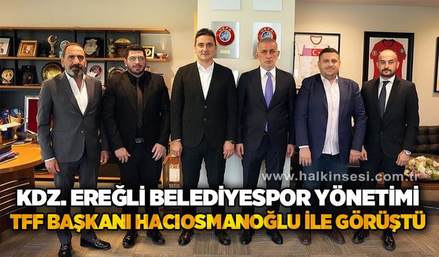 Kdz. Ereğli Belediyespor yönetimi, TFF Başkanı Hacıosmanoğlu ile görüştü!