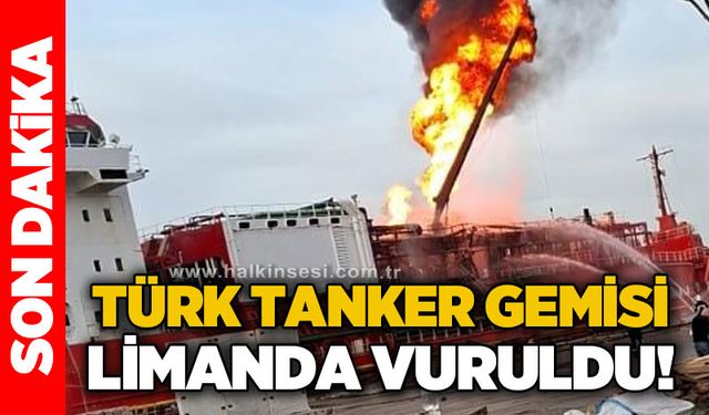 Türk tanker gemisi Ukrayna limanında vuruldu!