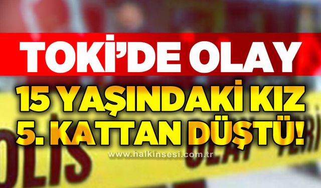 TOKİ'de olay: 15 yaşındaki kız 5. kattan düştü