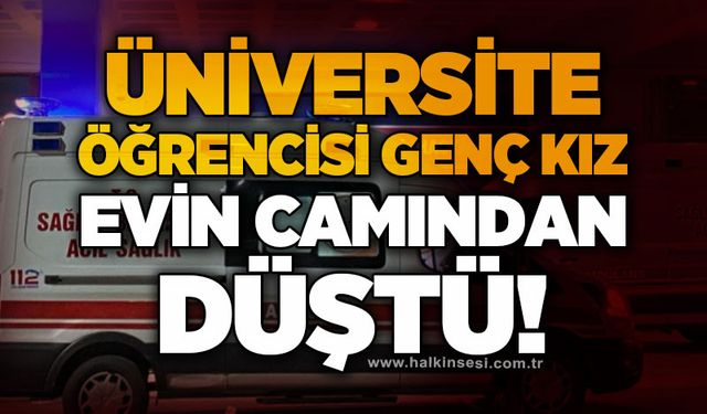 Zonguldak'ta olay: Üniversite öğrencisi genç kız evinin camından düştü