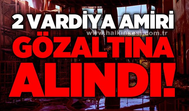 2 vardiya amiri gözaltına alındı