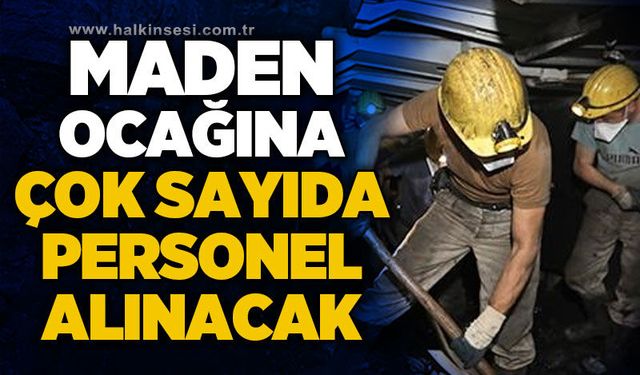 Maden ocağına çok sayıda personel alımı yapılacak