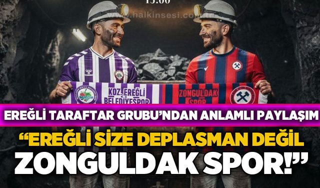 Ereğli taraftar Grubu’ndan anlamlı paylaşım “Ereğli size deplasman değil Zonguldak spor”