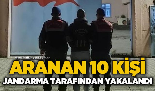 Aranan 10 kişi jandarma tarafından yakalandı
