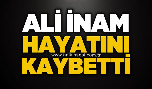 Ali İnam hayatını kaybetti