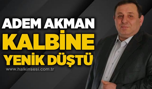 Adem Akman kalbine yenik düştü