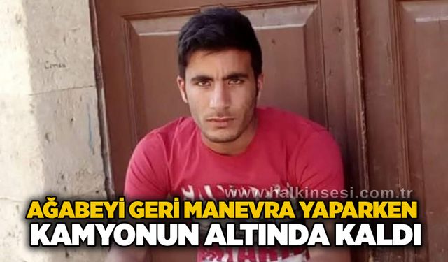 Ağabeyi geri manevra yaparken kamyonun altında kaldı