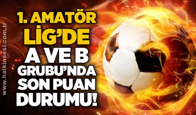 Birinci Amatör Lig’de A ve B Grubu’nda son durum!