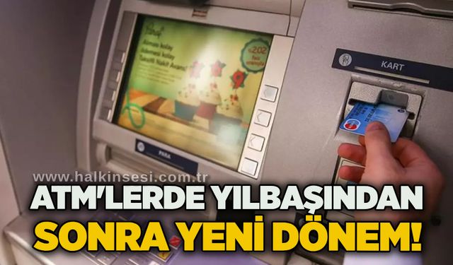 ATM'lerde yılbaşından sonra yeni dönem!