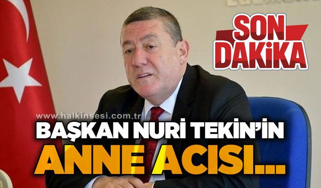 Belediye Başkanı Nuri Tekin'in anne acısı