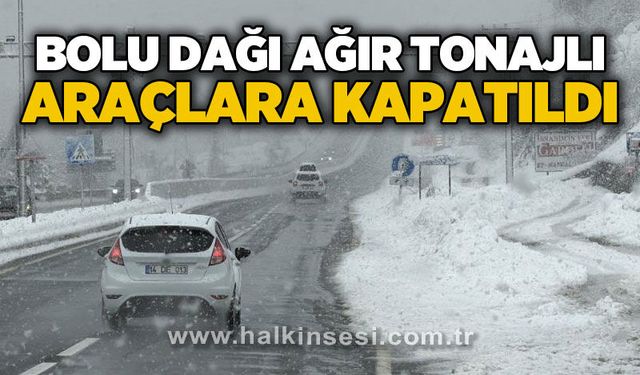 Bolu Dağı ağır tonajlı araçlara kapatıldı