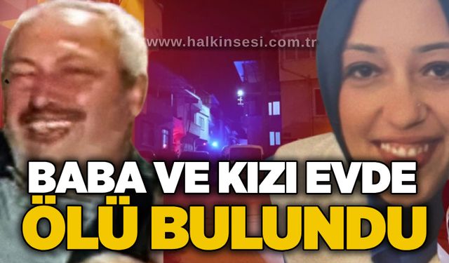 Baba ve kızı evde ölü bulundu