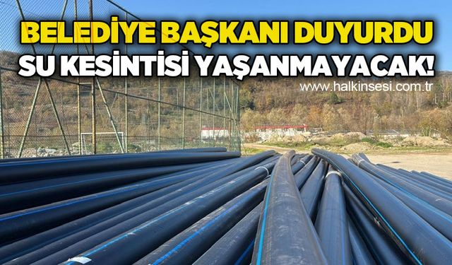 Belediye Başkanı duyurdu: Su kesintisi yaşanmayacak