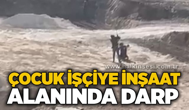Çocuk işçiye inşaat alanında darp