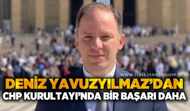 Deniz Yavuzyılmaz’dan CHP Kurultayı'nda bir başarı daha !