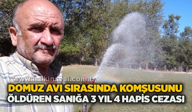 Domuz avı sırasında komşusunu öldüren sanığa 3 yıl 4 hapis cezası