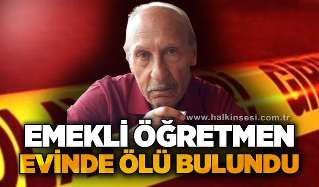 Emekli öğretmen Ömer Demirci evinde ölü bulundu