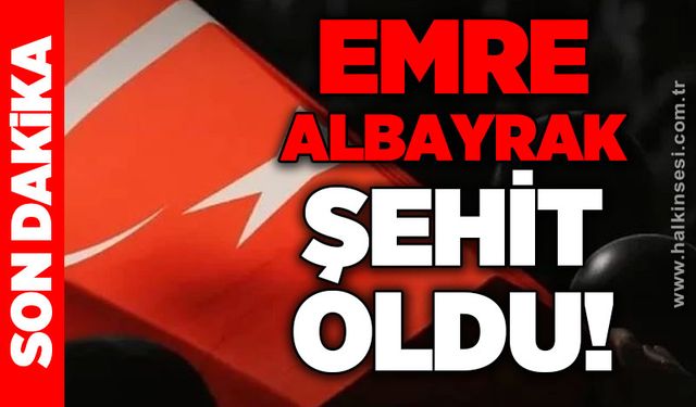 Emre Albayrak şehit oldu!