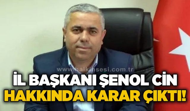 İl Başkanı Şenol Cin hakkında mahkemeden karar çıktı