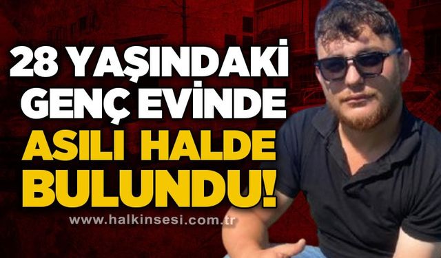 25 yaşındaki genç evinde asılı halde bulundu!