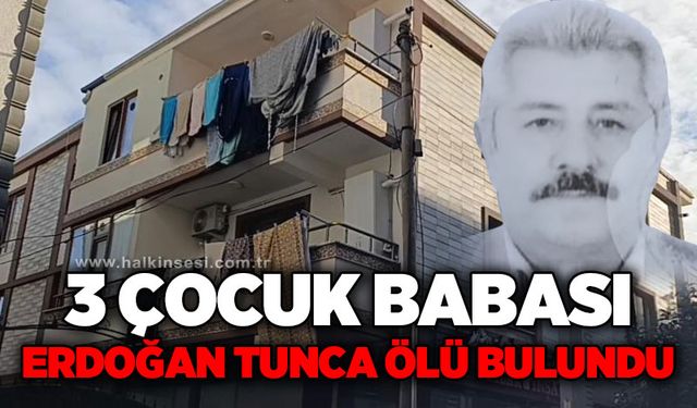 3 çocuk babası Erdoğan Tunca ölü bulundu