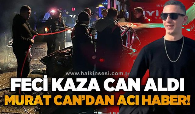 Feci kaza can aldı: Murat Can Eğlence hayatını kaybetti