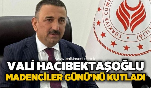 Vali Osman Hacıbektaşoğlu 4 Aralık Madenciler Günü'nü kutladı