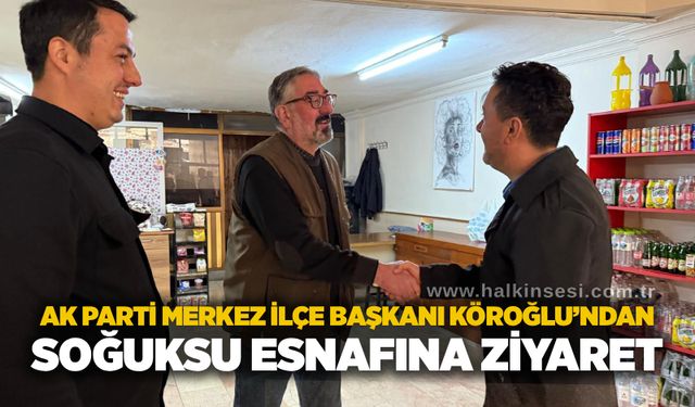 AK Parti Merkez İlçe Başkanı Köroğlu’ndan Soğuksu Esnafına Ziyaret