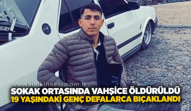 Sokak ortasında vahşice öldürüldü: 19 yaşındaki genç defalarca bıçaklandı