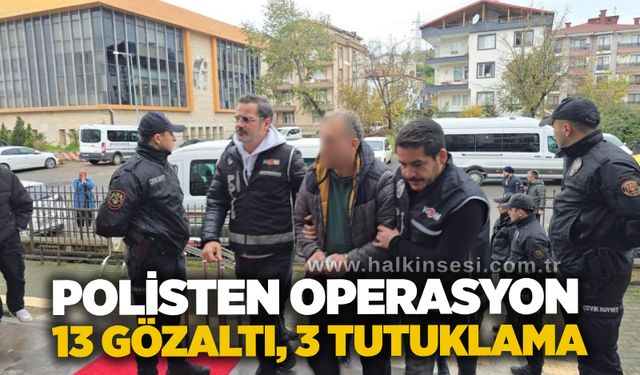 Polisten operasyon: 13 gözaltı, 3 tutuklama
