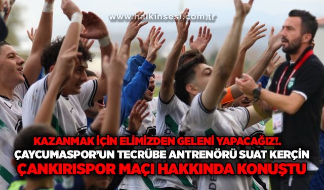 Çaycumaspor’un tecrübe antrenörü Suat Kerçin, Çankırıspor maçı hakkında konuştu...