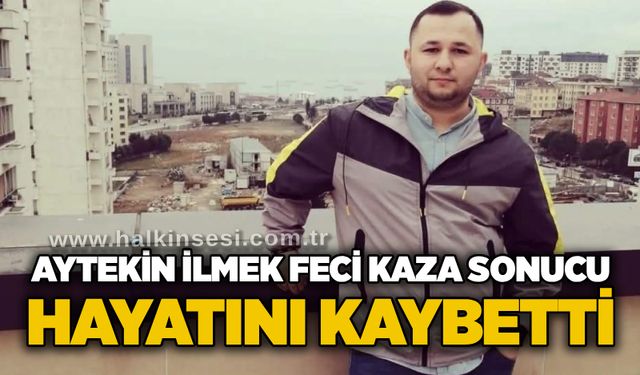 Aytekin İlmek feci kaza sonucu hayatını kaybetti