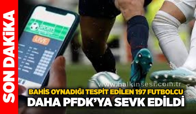 Bahis oynadığı tespit edilen 197 futbolcu daha PFDK’ya sevk edildi